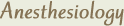 Anesthesiology